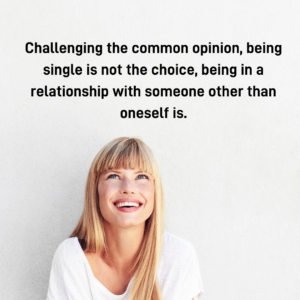 Challenging the common opinion being single is not the choice